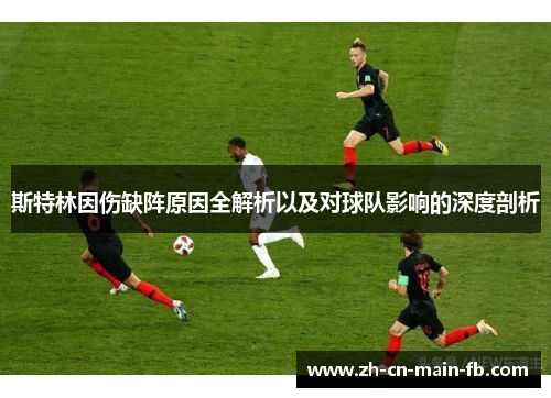 斯特林因伤缺阵原因全解析以及对球队影响的深度剖析