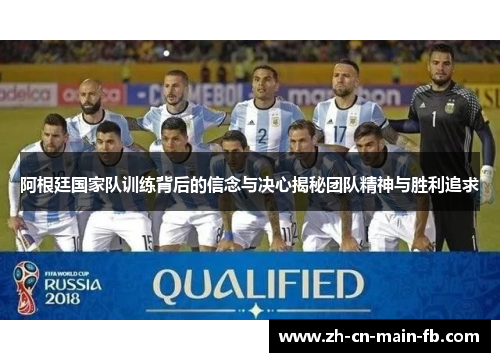 阿根廷国家队训练背后的信念与决心揭秘团队精神与胜利追求 阿根廷国家队训练背后的信念与决心揭秘团队精神与胜利追求