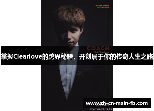 掌握Clearlove的跨界秘籍，开创属于你的传奇人生之路
