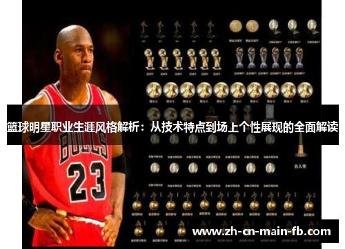篮球明星职业生涯风格解析：从技术特点到场上个性展现的全面解读
