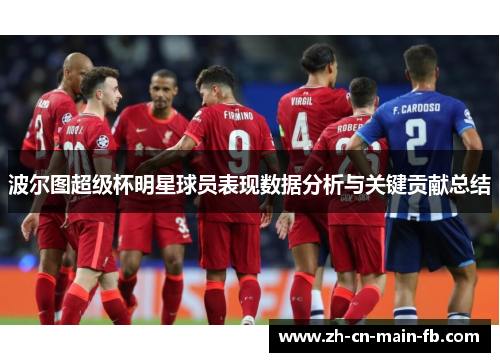 波尔图超级杯明星球员表现数据分析与关键贡献总结