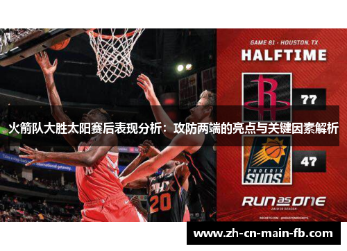 火箭队大胜太阳赛后表现分析：攻防两端的亮点与关键因素解析