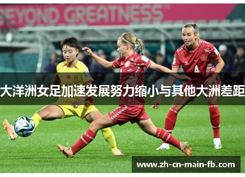 大洋洲女足加速发展努力缩小与其他大洲差距